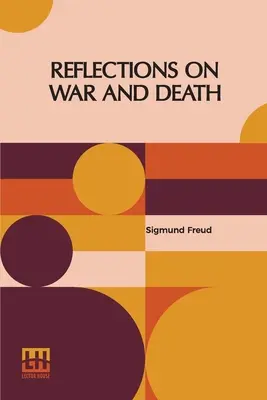 Reflexionen über Krieg und Tod: Autorisierte englische Übersetzung von Dr. A. A. Brill und Alfred B. Kuttner - Reflections On War And Death: Authorized English Translation By Dr. A. A. Brill And Alfred B. Kuttner