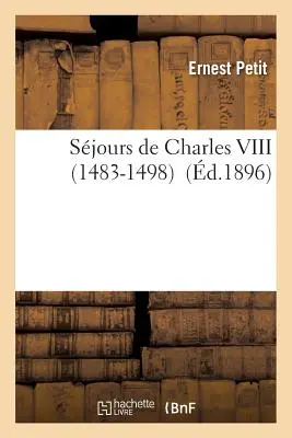 Reisen von Karl VIII. 1483-1498 - Sjours de Charles VIII 1483-1498