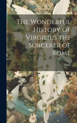 Die wunderbare Geschichte des Virgilius, des Zauberers von Rom - The Wonderful History of Virgilius the Sorcerer of Rome