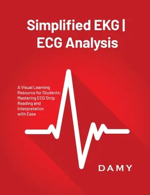 Vereinfachte EKG-EKG-Analyse: Eine visuelle Lernhilfe für Studenten: EKG-Streifen mühelos lesen und interpretieren - Simplified EKG ECG Analysis: A Visual Learning Resource for Students: Mastering ECG Strip Reading and Interpretation with Ease