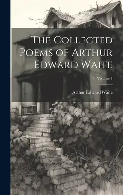 Die gesammelten Gedichte von Arthur Edward Waite; Band 1 - The Collected Poems of Arthur Edward Waite; Volume 1