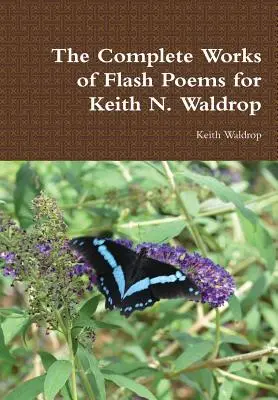 Das Gesamtwerk der Flash-Poesie von Keith N. Waldrop - The Complete Works of Flash Poems for Keith N. Waldrop