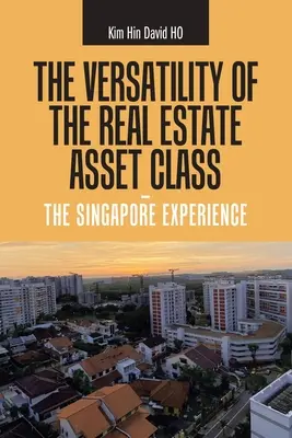 Die Vielseitigkeit der Anlageklasse Immobilien - die Erfahrung Singapurs - The Versatility of the Real Estate Asset Class - the Singapore Experience