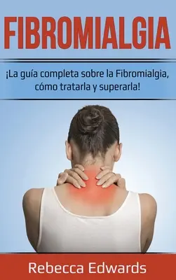 Fibromyalgie: La gua completa sobre la Fibromialgia, cmo tratarla y superarla! - Fibromialgia: La gua completa sobre la Fibromialgia, cmo tratarla y superarla!