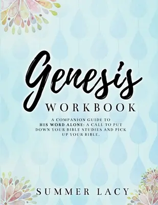 Arbeitsbuch Genesis A Companion Guide to His Word Alone: Ein Aufruf, das Bibelstudium aufzugeben und die Bibel in die Hand zu nehmen - Genesis Workbook A Companion Guide to His Word Alone: A Call to Put Down Your Bible Studies and Pick Up Your Bible