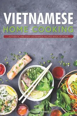 Vietnamesische Hausmannskost: Authentische und einfache vietnamesische Rezepte für zu Hause - Vietnamese Home Cooking: Authentic and Easy Vietnamese Recipes Made at Home