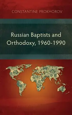 Russische Baptisten und Orthodoxie, 1960-1990: Eine vergleichende Studie zu Theologie, Liturgie und Traditionen - Russian Baptists and Orthodoxy, 1960-1990: A Comparative Study of Theology, Liturgy, and Traditions