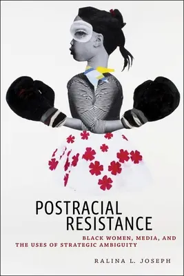 Postracial Resistance: Schwarze Frauen, Medien und der Gebrauch von strategischer Mehrdeutigkeit - Postracial Resistance: Black Women, Media, and the Uses of Strategic Ambiguity