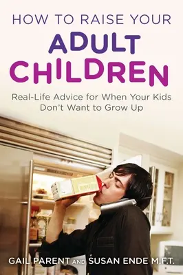 Wie Sie Ihre erwachsenen Kinder erziehen: Praktische Ratschläge, wenn Ihre Kinder nicht erwachsen werden wollen - How to Raise Your Adult Children: Real-Life Advice for When Your Kids Don't Want to Grow Up