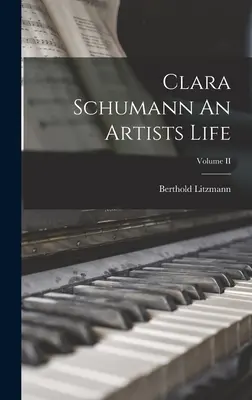 Clara Schumann Ein Künstlerleben; Band II - Clara Schumann An Artists Life; Volume II