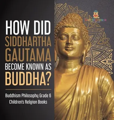 Wie wurde Siddhartha Gautama als Buddha bekannt? Philosophie des Buddhismus Religionsbücher für Kinder der Klasse 6 - How Did Siddhartha Gautama Become Known as Buddha? Buddhism Philosophy Grade 6 Children's Religion Books
