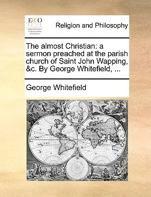 Der Fast-Christ: Eine Predigt in der Pfarrkirche von Saint John Wapping, &C. von George Whitefield, ... - The Almost Christian: A Sermon Preached at the Parish Church of Saint John Wapping, &C. by George Whitefield, ...