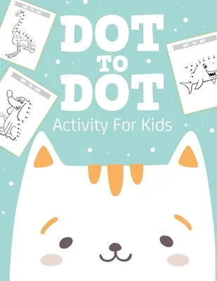 Dot To Dot Activity For Kids: 50 Tiere Workbook Ages 4-8 Activity Early Learning Basic Concepts Juvenile - Dot To Dot Activity For Kids: 50 Animals Workbook Ages 4-8 Activity Early Learning Basic Concepts Juvenile
