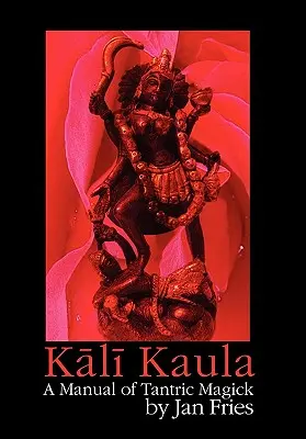 Kali Kaula: Ein Handbuch der tantrischen Magie - Kali Kaula: A Manual of Tantric Magick