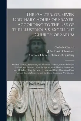 Der Psalter, oder, Sieben gewöhnliche Gebetsstunden, nach dem Gebrauch der Erlauchten & Ausgezeichneten Kirche von Sarum: und die Hymnen, Antiphonen, & Oris - The Psalter, or, Seven Ordinary Hours of Prayer, According to the Use of the Illustrious & Excellent Church of Sarum: and the Hymns, Antiphons, & Oris