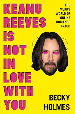 Keanu Reeves ist nicht in dich verliebt: Die trübe Welt der Online-Romanzen - Keanu Reeves Is Not in Love with You: The Murky World of Online Romance