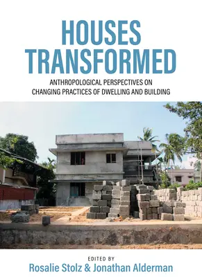 Verwandelte Häuser: Anthropologische Perspektiven auf die sich wandelnden Praktiken des Wohnens und Bauens - Houses Transformed: Anthropological Perspectives on Changing Practices of Dwelling and Building