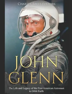John Glenn: Das Leben und Vermächtnis des ersten amerikanischen Astronauten in der Erdumlaufbahn - John Glenn: The Life and Legacy of the First American Astronaut to Orbit Earth