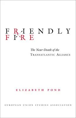 Friendly Fire: Der Beinahe-Tod der transatlantischen Allianz - Friendly Fire: The Near-Death of the Transatlantic Alliance