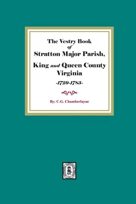 Das Sakristeibuch der Gemeinde Stratton Major, King and Queen County, Virginia, 1729-1783 - The Vestry Book of Stratton Major Parish, King and Queen County, Virginia, 1729-1783
