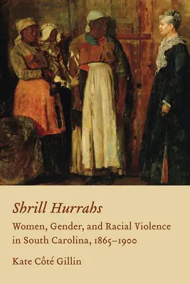 Schrille Hurrahs: Frauen, Geschlecht und Rassengewalt in South Carolina, 1865-1900 - Shrill Hurrahs: Women, Gender, and Racial Violence in South Carolina, 1865-1900