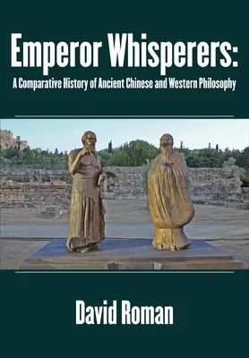 Kaiserflüsterer: Eine vergleichende Geschichte der antiken chinesischen und westlichen Philosophie - Emperor Whisperers: A Comparative History of Ancient Chinese and Western Philosophy