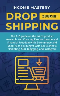 Dropshipping: 2 in 1: Der A-Z Leitfaden über die Kunst der Produktrecherche, Passives Einkommen schaffen, Finanzielle Freiheit mit E-Commerce, Shop - Dropshipping: 2 in 1: The A-Z guide on the Art of Product Research, Creating Passive Income, Financial Freedom with E-commerce, Shop