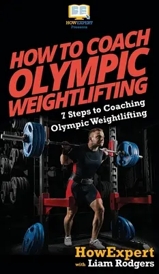 Wie man olympisches Gewichtheben trainiert: 7 Schritte zum Trainer für olympisches Gewichtheben - How To Coach Olympic Weightlifting: 7 Steps to Coaching Olympic Weightlifting