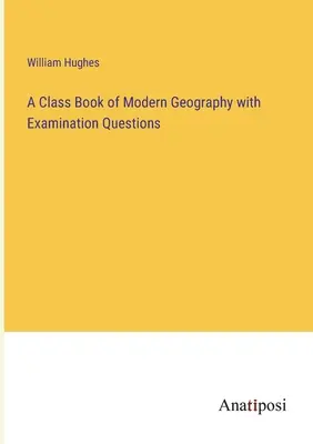 Ein Klassenbuch der modernen Geographie mit Prüfungsfragen - A Class Book of Modern Geography with Examination Questions