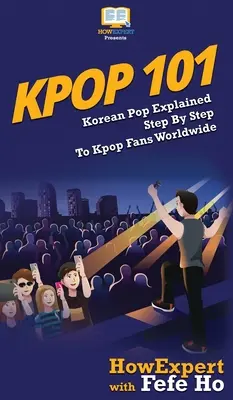 Kpop 101: Koreanischer Pop, Schritt für Schritt erklärt für Kpop-Fans weltweit - Kpop 101: Korean Pop Explained Step By Step To Kpop Fans Worldwide