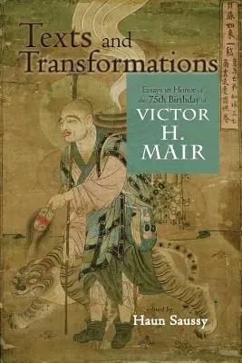 Texte und Verwandlungen: Essays zu Ehren des 75. Geburtstags von Victor H. Mair - Texts and Transformations: Essays in Honor of the 75th Birthday of Victor H. Mair