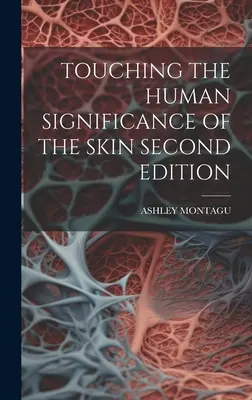 Die menschliche Bedeutung der Haut berühren Zweite Auflage - Touching the Human Significance of the Skin Second Edition