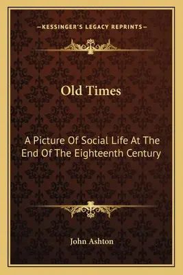 Alte Zeiten: Ein Bild des gesellschaftlichen Lebens am Ende des achtzehnten Jahrhunderts - Old Times: A Picture Of Social Life At The End Of The Eighteenth Century
