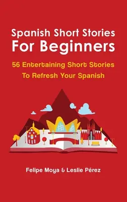 Spanische Kurzgeschichten für Anfänger: 56 unterhaltsame Kurzgeschichten zum Auffrischen des Spanischen - Spanish Short Stories For Beginners: 56 Entertaining Short Stories To Refresh Your Spanish