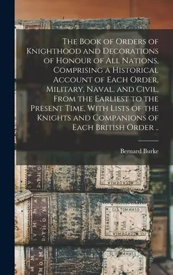 Das Buch der Ritterorden und Ehrenzeichen aller Nationen, mit einem historischen Bericht über jeden militärischen, maritimen und zivilen Orden, - The Book of Orders of Knighthood and Decorations of Honour of all Nations, Comprising a Historical Account of Each Order, Military, Naval, and Civil,