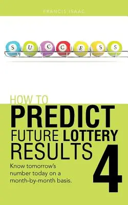 Wie man zukünftige Lotterieergebnisse vorhersagt Buch 4: Kennen Sie die Zahl von morgen schon heute auf monatlicher Basis. - How to Predict Future Lottery Results Book 4: Know Tomorrow's Number Today on a Month-By-Month Basis.