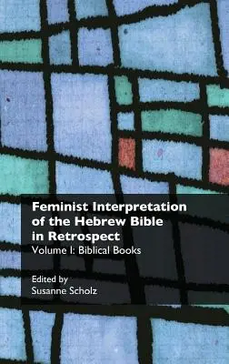 Feministische Interpretation der hebräischen Bibel in der Retrospektive. I. Biblische Bücher - Feminist Interpretation of the Hebrew Bible in Retrospect. I. Biblical Books