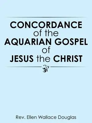 Konkordanz des Wassermann-Evangeliums von Jesus dem Christus - Concordance of the Aquarian Gospel of Jesus the Christ