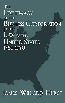 Die Legitimität der Business Corporation im Recht der Vereinigten Staaten, 1780-1970 - The Legitimacy of the Business Corporation in the Law of the United States, 1780-1970