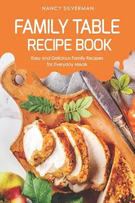 Familien-Tisch-Rezeptbuch: Einfache und leckere Familienrezepte für die tägliche Mahlzeit - Family Table Recipe book: Easy and Delicious Family Recipes for Everyday Meals