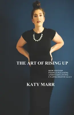 Die Kunst des Aufstehens: Wie man aufhört, anderen zu gefallen, und anfängt, unapologetisch zu leben - The Art of Rising Up: How to Stop People-Pleasing and Start Living Unapologetically
