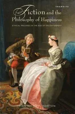 Belletristik und die Philosophie des Glücks: Ethische Erkundungen im Zeitalter der Aufklärung - Fiction and the Philosophy of Happiness: Ethical Inquiries in the Age of Enlightenment