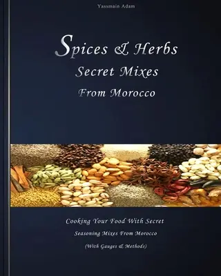 Gewürze: Geheime Gewürz- und Kräutermischungen aus Marokko: Kochen Sie Ihr Essen mit geheimen Gewürzmischungen aus Marokko (mit Messwerten und - Spices: Spices & herbs secret mixes from Morocco: Cooking your food with secret seasoning mixes from Morocco (with gauges and