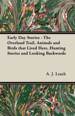 Geschichten aus der Frühzeit - Der Overland Trail, Tiere und Vögel, die hier lebten, Jagdgeschichten und Rückblicke - Early Day Stories - The Overland Trail, Animals and Birds that Lived Here, Hunting Stories and Looking Backwards