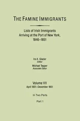 Hungersnot-Immigranten. Listen der irischen Einwanderer, die im Hafen von New York ankamen, 1846-1851. Band VII, April 1851-Dezember 1851. in zwei Teilen, Teil 1 - Famine Immigrants. Lists of Irish Immigrants Arriving at the Port of New York, 1846-1851. Volume VII, April 1851-December 1851. in Two Parts, Part 1