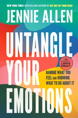 Entwirren Sie Ihre Emotionen: Benennen Sie Ihre Gefühle und wissen Sie, was Sie dagegen tun können - Untangle Your Emotions: Naming What You Feel and Knowing What to Do about It