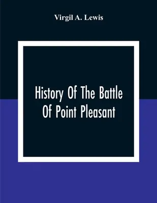 Die Geschichte der Schlacht von Point Pleasant, die zwischen Weißen und Indianern an der Mündung des Great Kanawha River (heute Point Pleasant, West Virgin) stattfand - History Of The Battle Of Point Pleasant, Fought Between White Men And Indians At The Mouth Of The Great Kanawha River (Now Point Pleasant, West Virgin