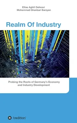 Das Reich der Industrie: Den Wurzeln der deutschen Wirtschaft und Industrieentwicklung auf der Spur - Realm Of Industry: Probing the Roots of Germany's Economy and Industry Development