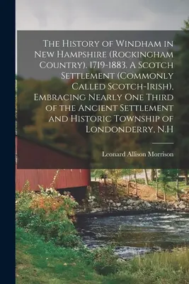 Die Geschichte von Windham in New Hampshire (Rockingham Country). 1719-1883. Eine schottische Siedlung (gemeinhin Scotch-Irish genannt), die fast dreißig Jahre umfasst. - The History of Windham in New Hampshire (Rockingham Country). 1719-1883. A Scotch Settlement (commonly Called Scotch-Irish), Embracing Nearly one Thir
