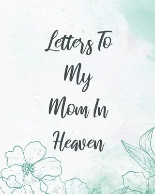 Briefe an meine Mutter im Himmel: Wunderbare Mom Heart Feels Treasure Keepsake Memories Grief Journal Our Story Dear Mom For Daughters For Sons - Letters To My Mom In Heaven: Wonderful Mom Heart Feels Treasure Keepsake Memories Grief Journal Our Story Dear Mom For Daughters For Sons
